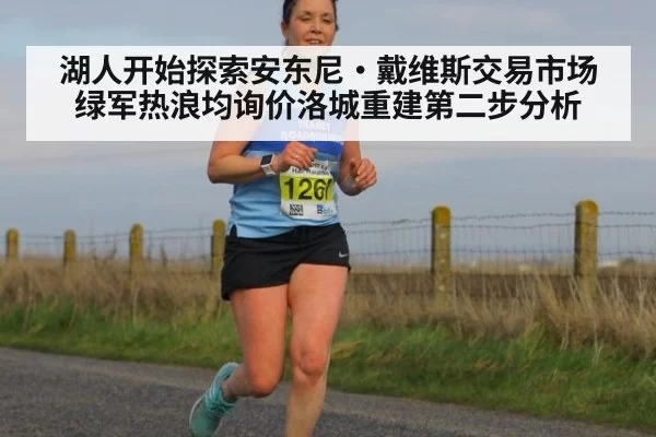 湖人开始探索安东尼·戴维斯交易市场 绿军热浪均询价洛城重建第二步分析