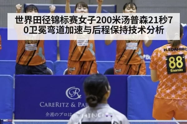 世界田径锦标赛女子200米汤普森21秒70卫冕弯道加速与后程保持技术分析