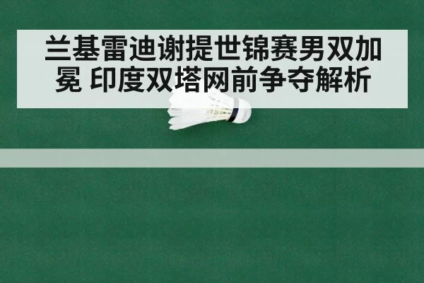 兰基雷迪谢提世锦赛男双加冕 印度双塔网前争夺解析 - xingkongyule
