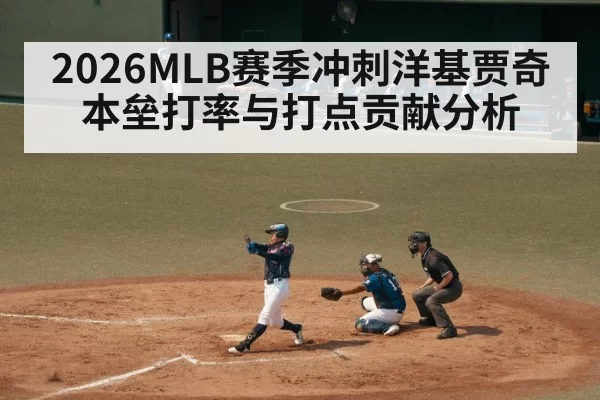 2026MLB赛季冲刺洋基贾奇 本垒打率与打点贡献分析（xingkongyule）